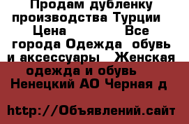 Продам дубленку производства Турции › Цена ­ 25 000 - Все города Одежда, обувь и аксессуары » Женская одежда и обувь   . Ненецкий АО,Черная д.